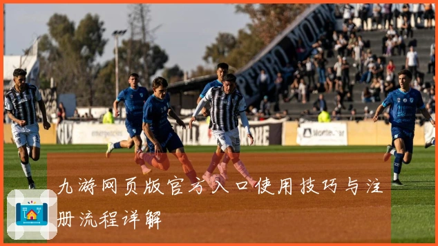 九游网页版官方入口使用技巧与注册流程详解